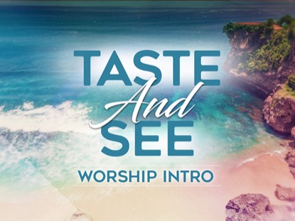 TASTE AND SEE WORSHIP INTRO