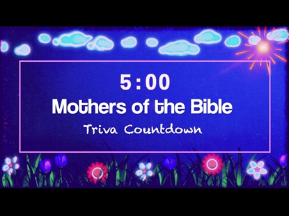 MOTHER'S DAY - MOMS OF THE BIBLE TRIVIA COUNTDOWN