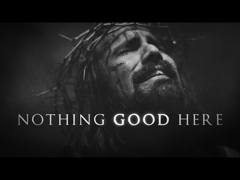 NOTHING GOOD HERE (GOOD FRIDAY)