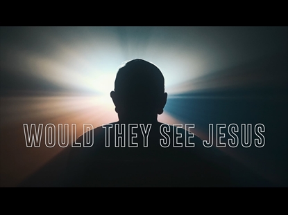 WOULD THEY SEE JESUS