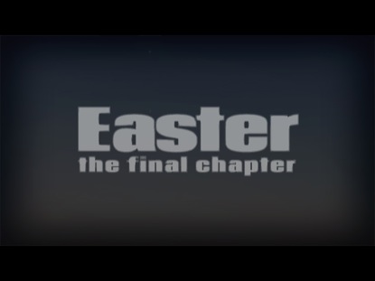 EASTER THE FINAL CHAPTER