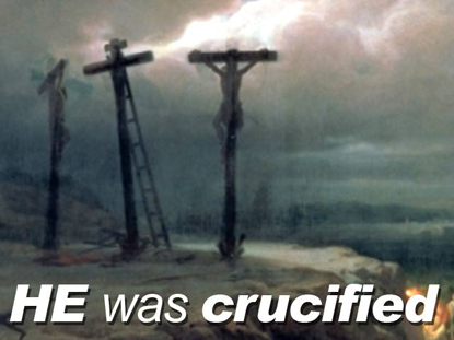 HE WAS CRUCIFIED