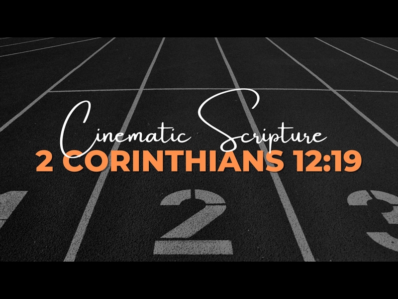 CINEMATIC SCRIPTURE: 2 CORINTHIANS 12:19