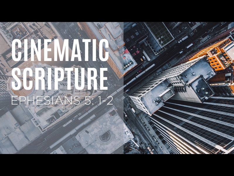 CINEMATIC SCRIPTURE - EPHESIANS 5:1-2