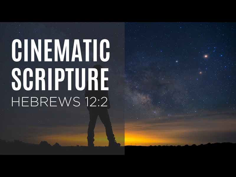 CINEMATIC SCRIPTURE - HEBREWS 12:2