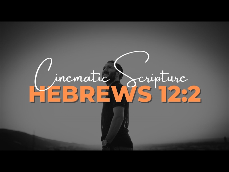 CINEMATIC SCRIPTURE: HEBREWS 12:2