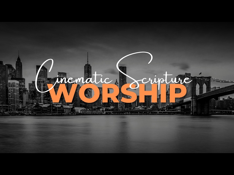 CINEMATIC SCRIPTURE: WORSHIP