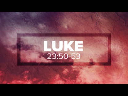 RISEN, LUKE 23: 50-53 