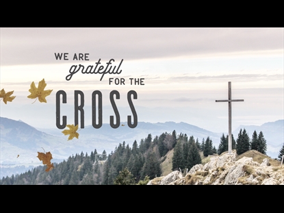 WE ARE GRATEFUL FOR THE CROSS