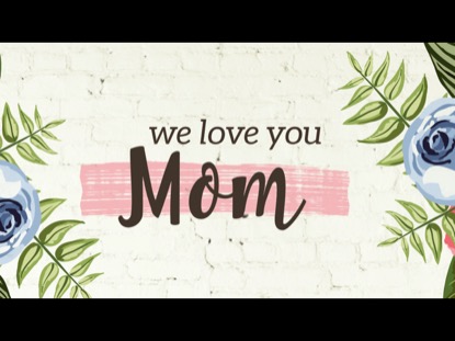 WE LOVE YOU, MOM!