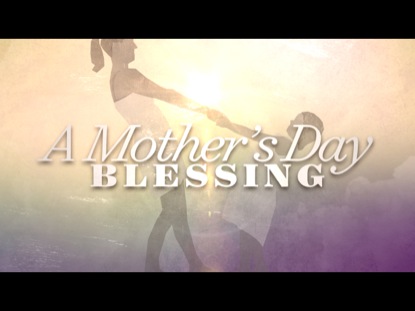 A MOTHER'S DAY BLESSING
