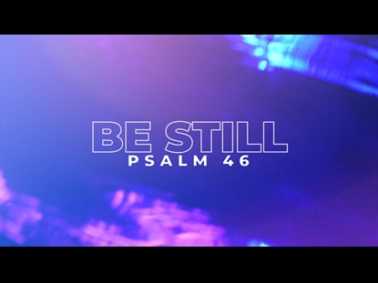 BE STILL (PSALM 46)