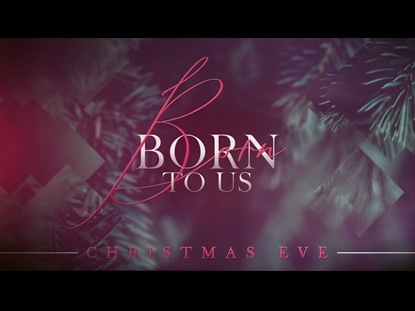 BORN TO US CHRISTMAS EVE
