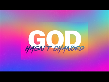 GOD HASN'T CHANGED
