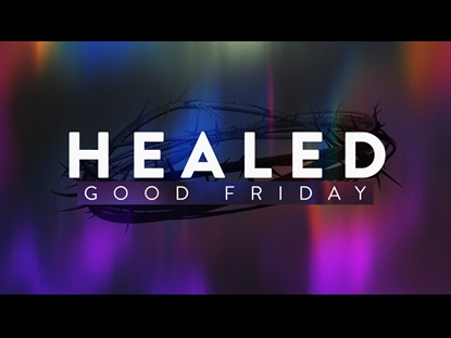 HEALED (GOOD FRIDAY)