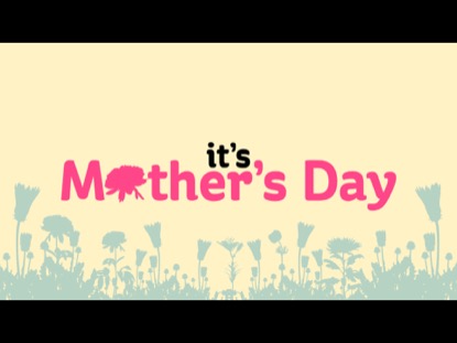 IT'S MOTHER'S DAY