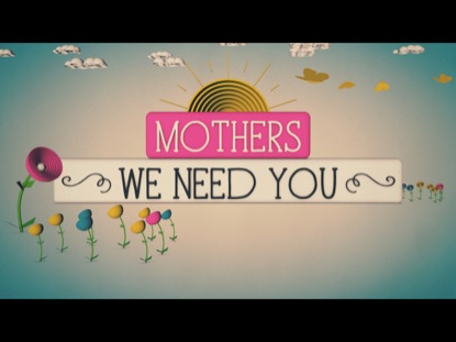 MOTHERS, WE NEED YOU