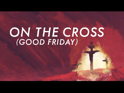 ON THE CROSS (GOOD FRIDAY)