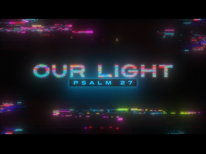 OUR LIGHT (PSALM 27)