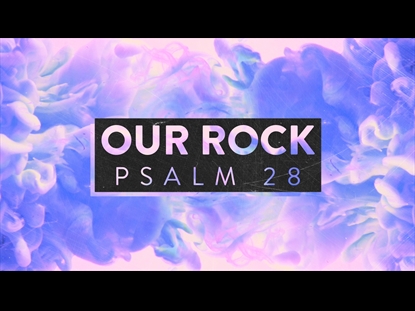 OUR ROCK (PSALM 28)