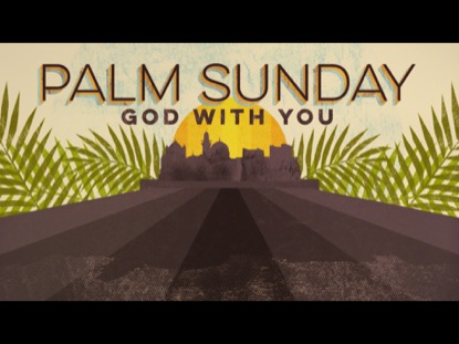 PALM SUNDAY GOD WITH YOU