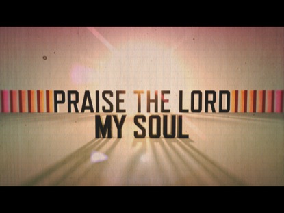 PRAISE THE LORD, MY SOUL