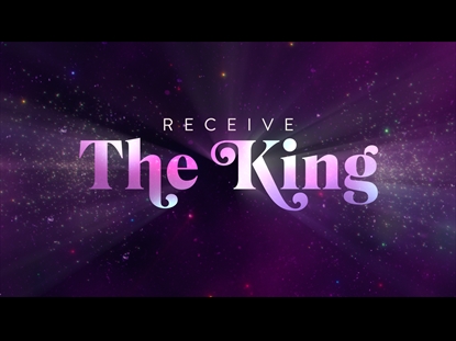 RECEIVE THE KING