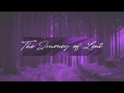 THE JOURNEY OF LENT