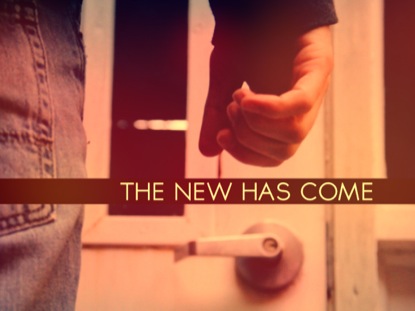 THE NEW HAS COME