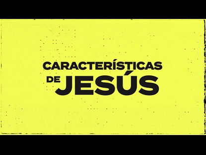 CARACTERISTICAS DE JESUS