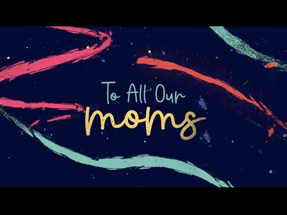 TO ALL OUR MOMS