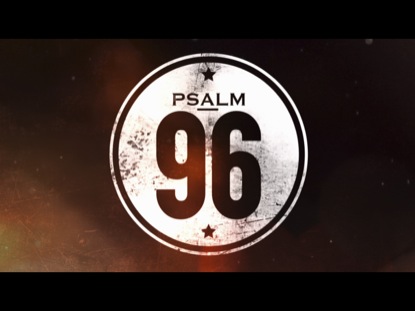 96 A PSALM OF WORSHIP