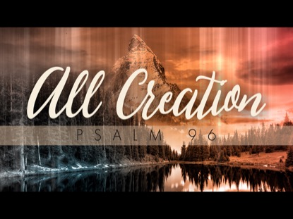All Creation (Psalm 96) | Freebridge Media | Preaching Today Media