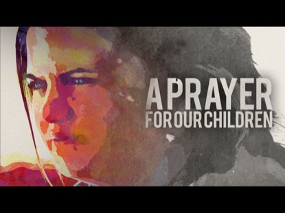 A PRAYER FOR OUR CHILDREN (BACK TO SCHOOL)