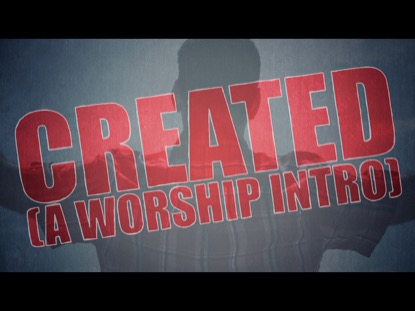 CREATED: A WORSHIP INTRO