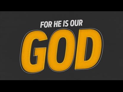 FOR HE IS OUR GOD