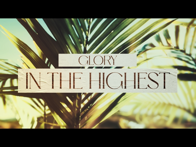 GLORY IN THE HIGHEST (PALM SUNDAY)