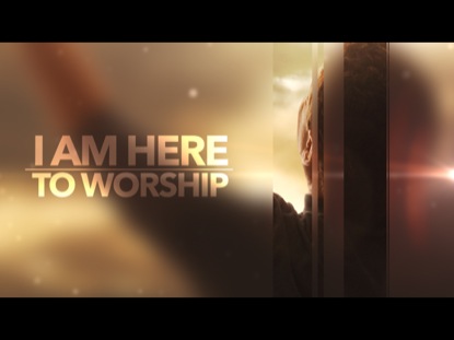 I AM HERE TO WORSHIP