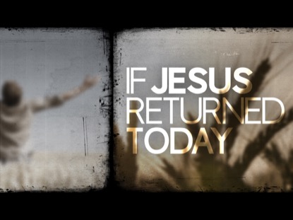 IF JESUS RETURNED TODAY