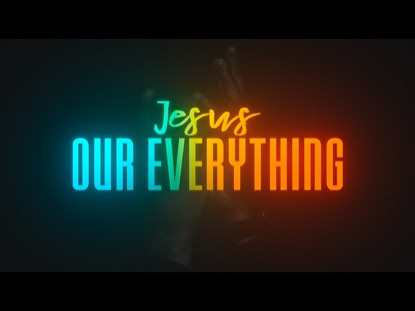 JESUS OUR EVERYTHING