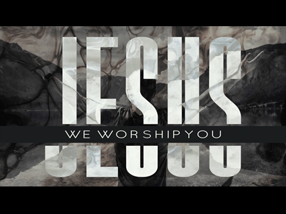 JESUS WE WORSHIP YOU