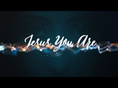 JESUS YOU ARE