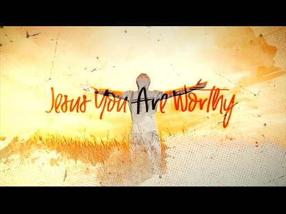 JESUS YOU ARE WORTHY