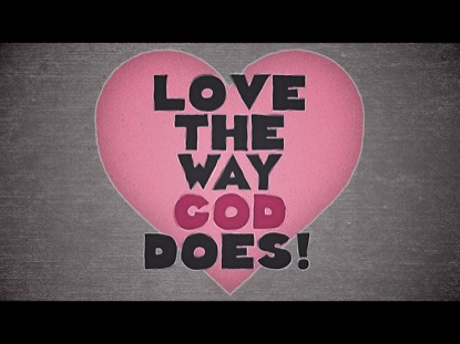 LOVE THE WAY GOD DOES