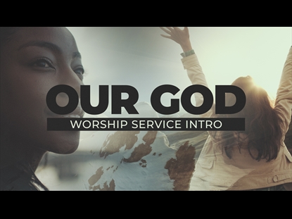 OUR GOD (WORSHIP SERVICE INTRO)