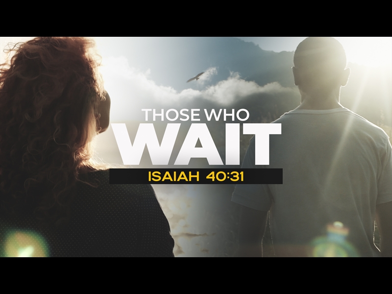THOSE WHO WAIT (ISAIAH 40:31)