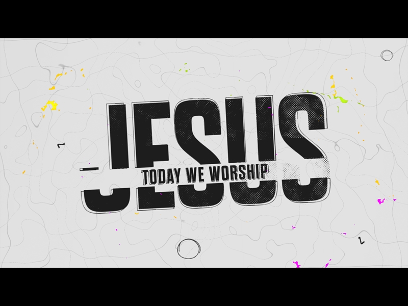 TODAY WE WORSHIP JESUS INTRO