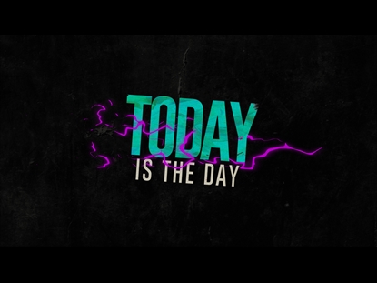 TODAY IS THE DAY
