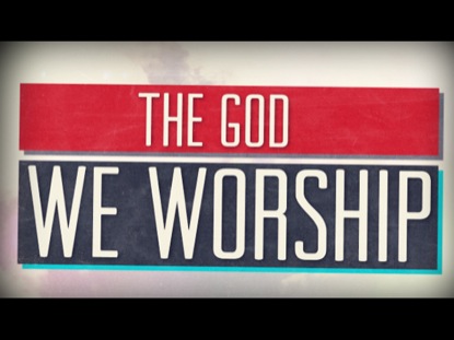 THE GOD WE WORSHIP