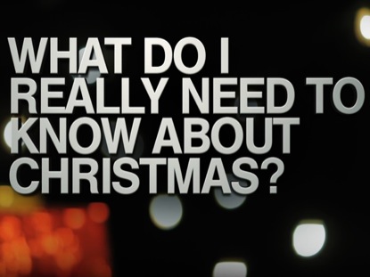 WHAT DO I NEED TO KNOW ABOUT CHRISTMAS?